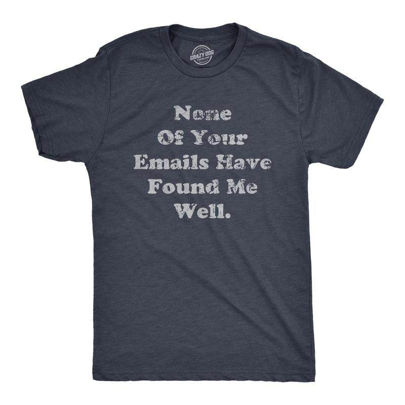 Mens None Of Your Emails Have Found Me Well T Shirt Funny E Mail Signitures Joke Tee For Guys Hoodie, Sweatshirt