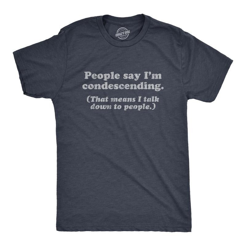 Mens People Say I'm Condescending That Means I Talk Down To People T Shirt Sarcasm Tee Mens Funny T Shirts Cool Tees Soft...