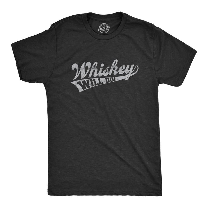 Mens Whiskey Will Do T Shirt Funny Drinking Liquor Party Tee Mens Funny T Shirts Cool Tees Soft Stylish Casual Menswear...