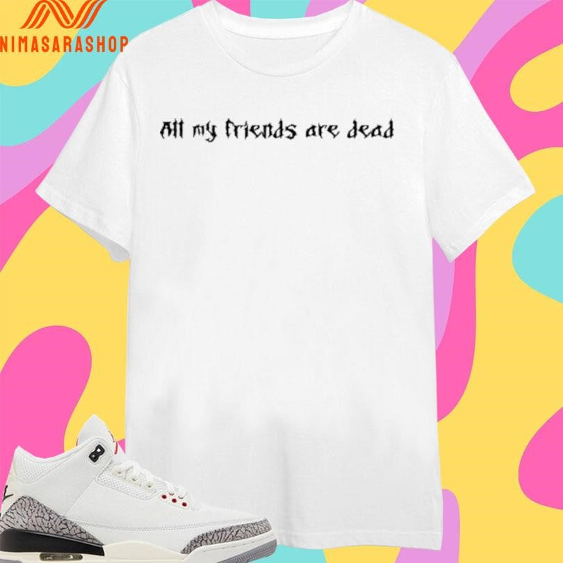 Metal All My Friends Are Dead Shirts