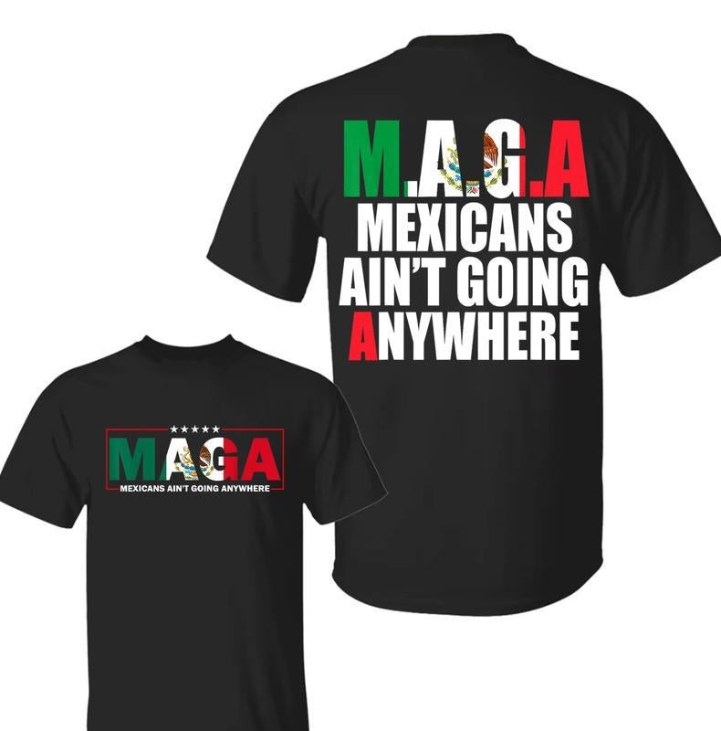 Mexicans Ain't Going Anywhere T-Shirt - MAGA Immigration Shirt - Latina Power T-Shirt - Protest Shirt - Equality Tee