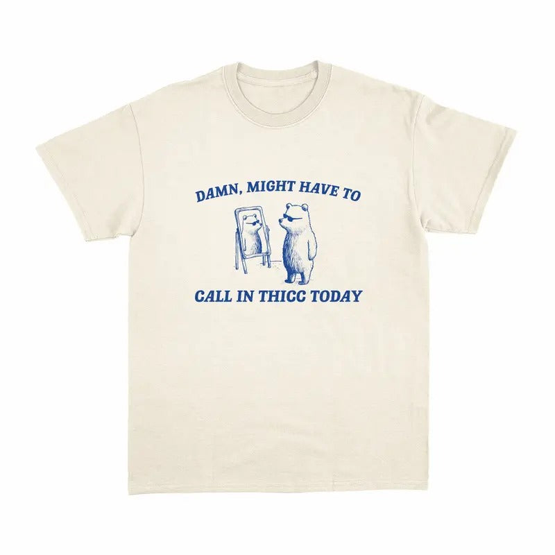 Might Call in Thicc Today, Unisex T Shirt Top Classic Tee Hoodie, Sweatshirt | UrbanDripWear.com