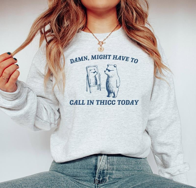 Might Have To Call In Thicc Today Sweatshirt, Funny Meme Shirt, Trendy Meme Crewneck Sweatshirt, Funny Gift Hoodie