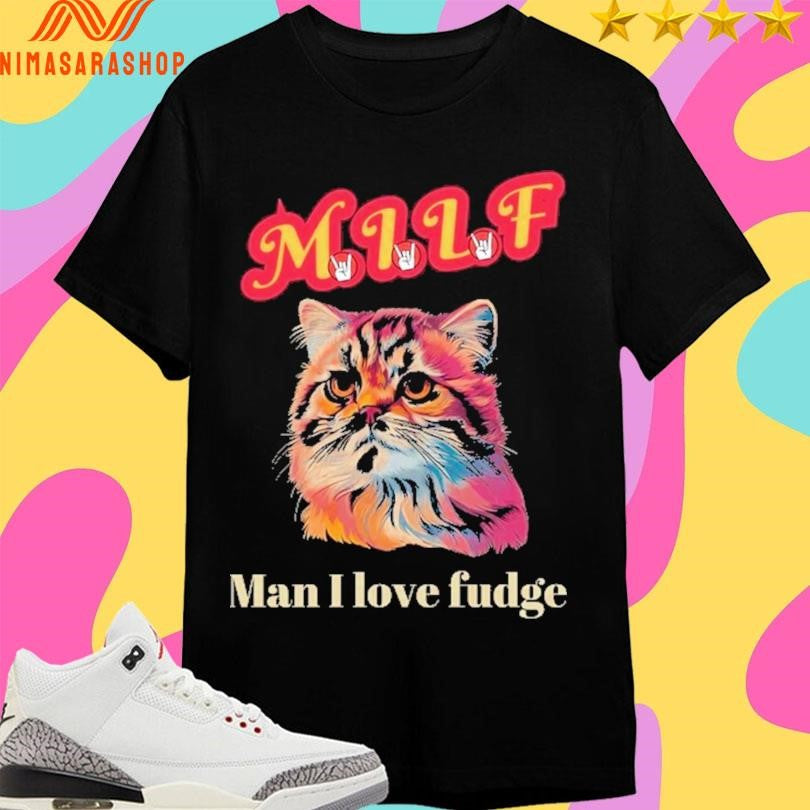 Milf Cat Man I Love Fudge Shirts
