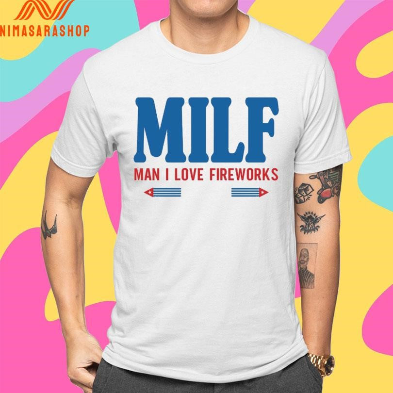 Milf Man I Love Fireworks Shirts