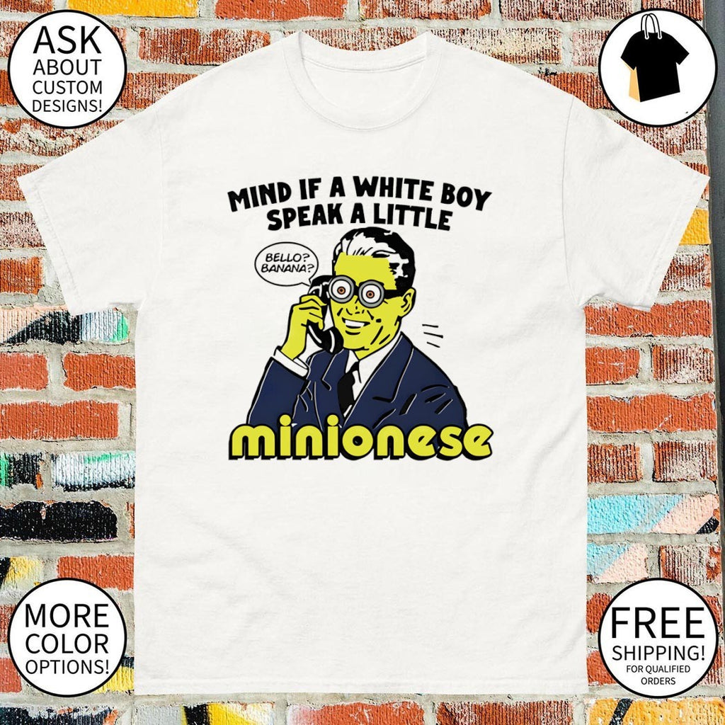 Mind if a white boy speak a little minionese shirt