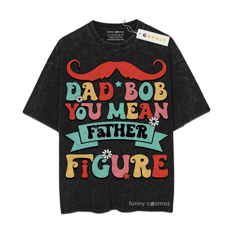 [ Mineral Wash ] Father Day Dad Bod Father Figure Acry Shirt Gifts For Dad, Daddy Graphic Washed Style Shirt Hoodie,...