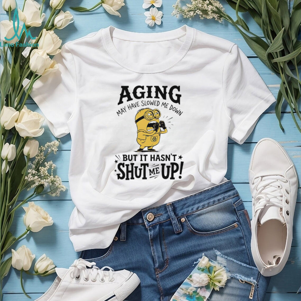 Minion Aging May Have Slowed Me Down But It Hasn’t Shut Me Up White T Shirt