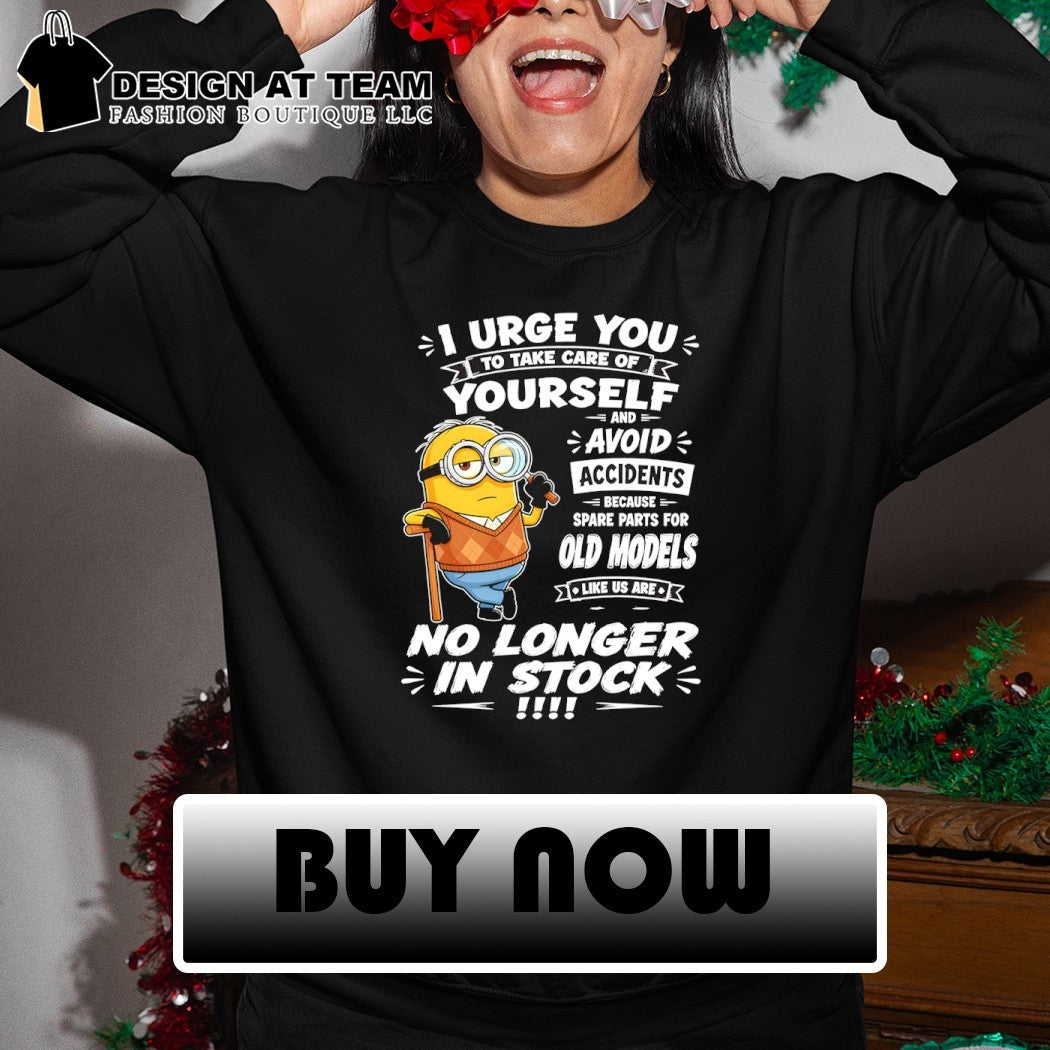 Minion I urge to take care of t2 you yourself and avoid accidents because spare parts for old models shirt
