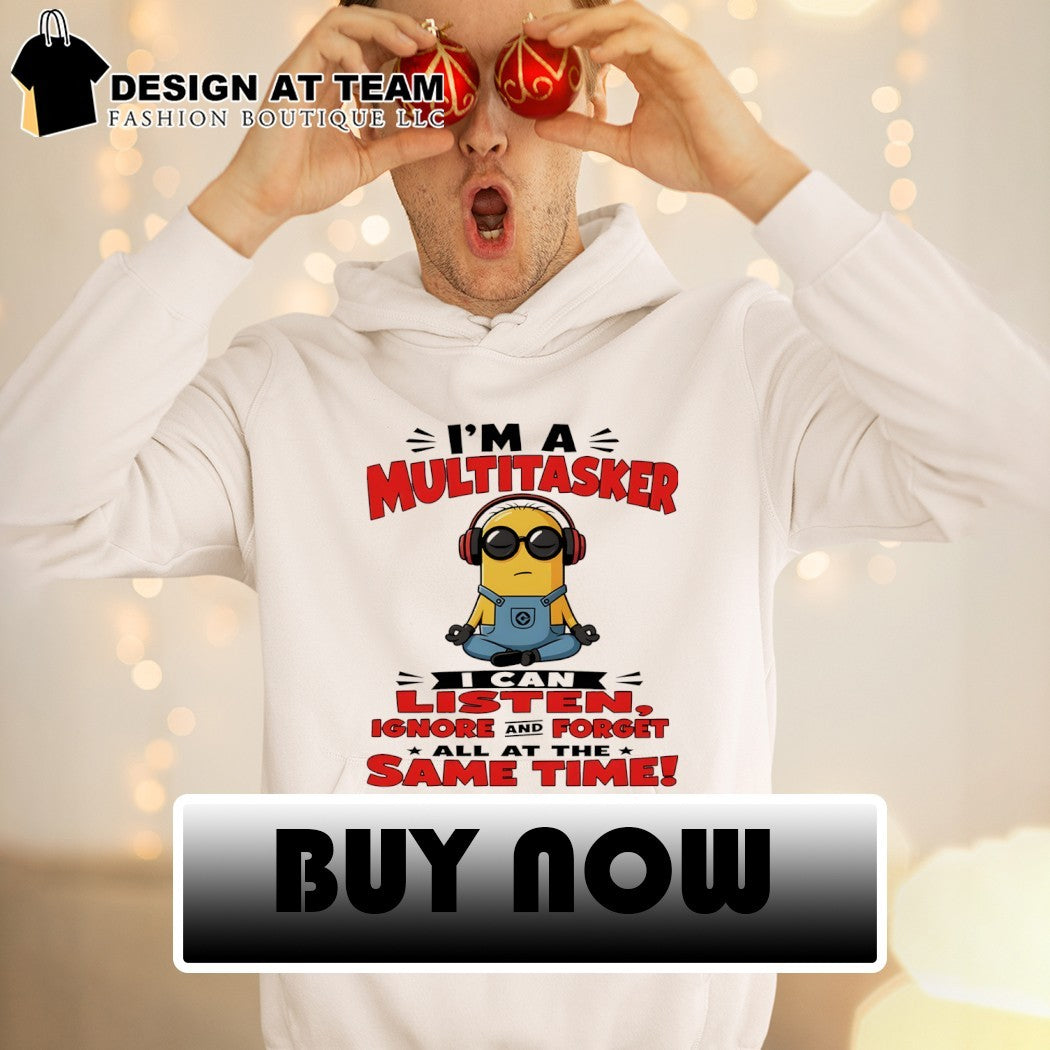 Minion I’m a multitasker I can listen ignore and forget all at the same time shirt