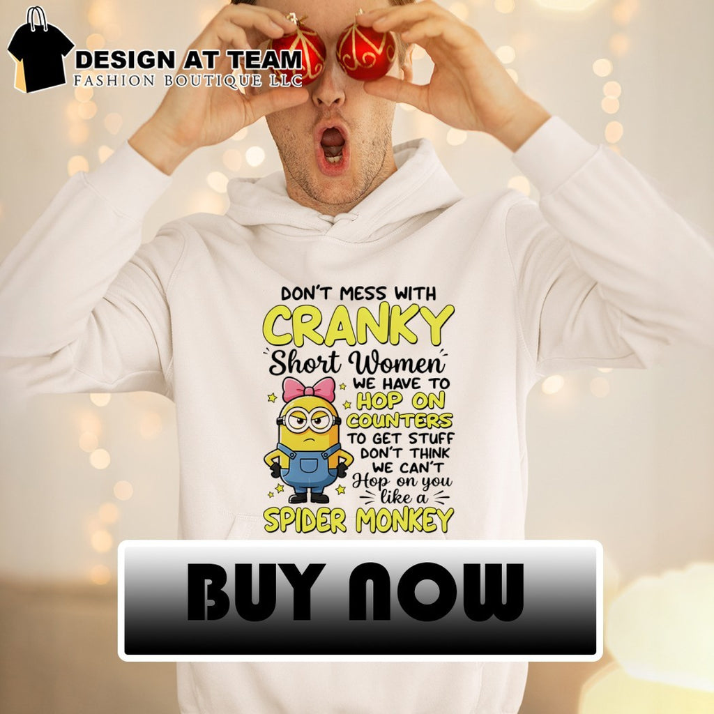 Minion don’t mess with cranky short women we have to hop on counters to get stuff don’t think shirt