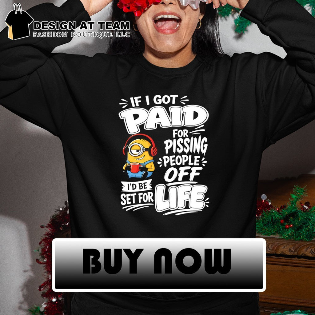 Minion if I got paid for pissing people off I’d be set for life shirt
