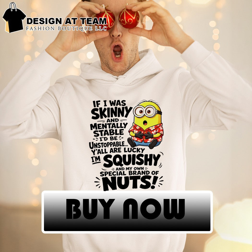 Minion if I was skinny and mentally stable I’d be unstoppable y’all are lucky I’m squishy shirt