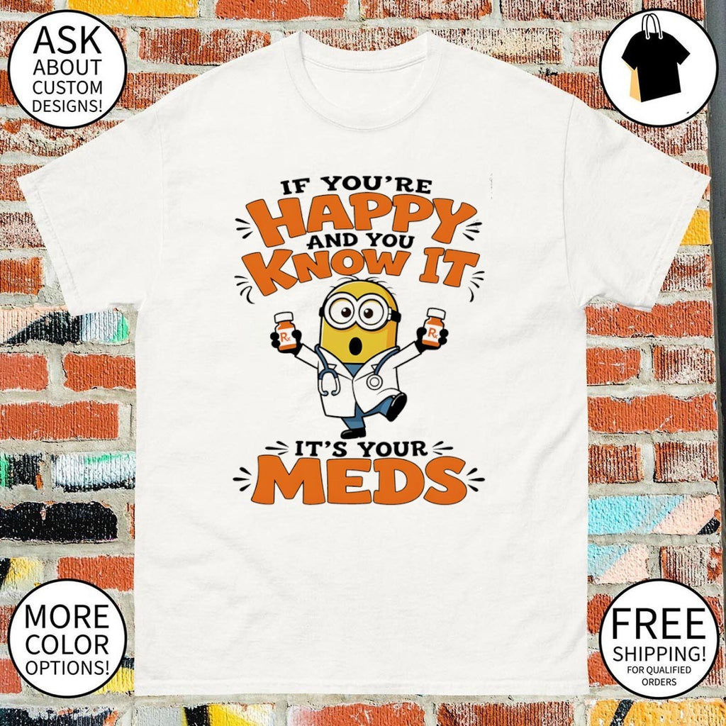 Minion if you’re happy and you know it it’s your meds shirt