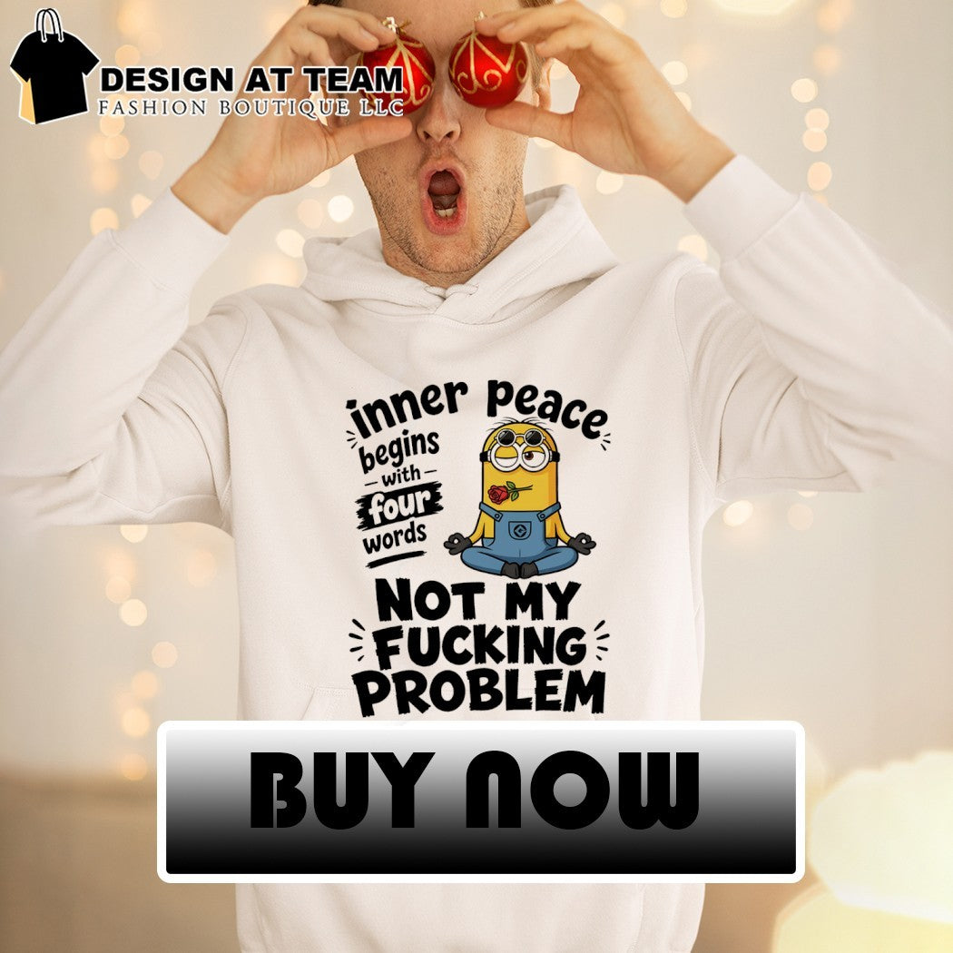 Minion inner peace begins with four words problem fucking not my shirt