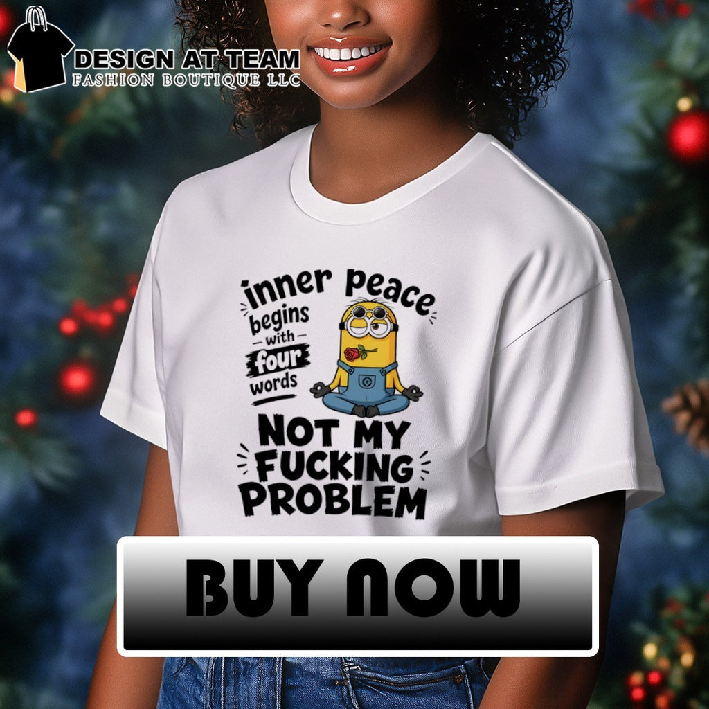 Minion inner peace begins with four words problem fucking not my shirt