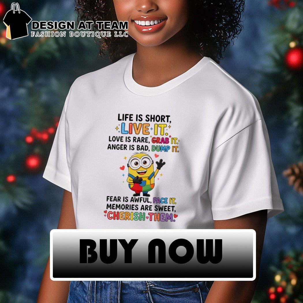 Minion life is short live it love is rare grab it anger is bad dump it fear is awful shirt