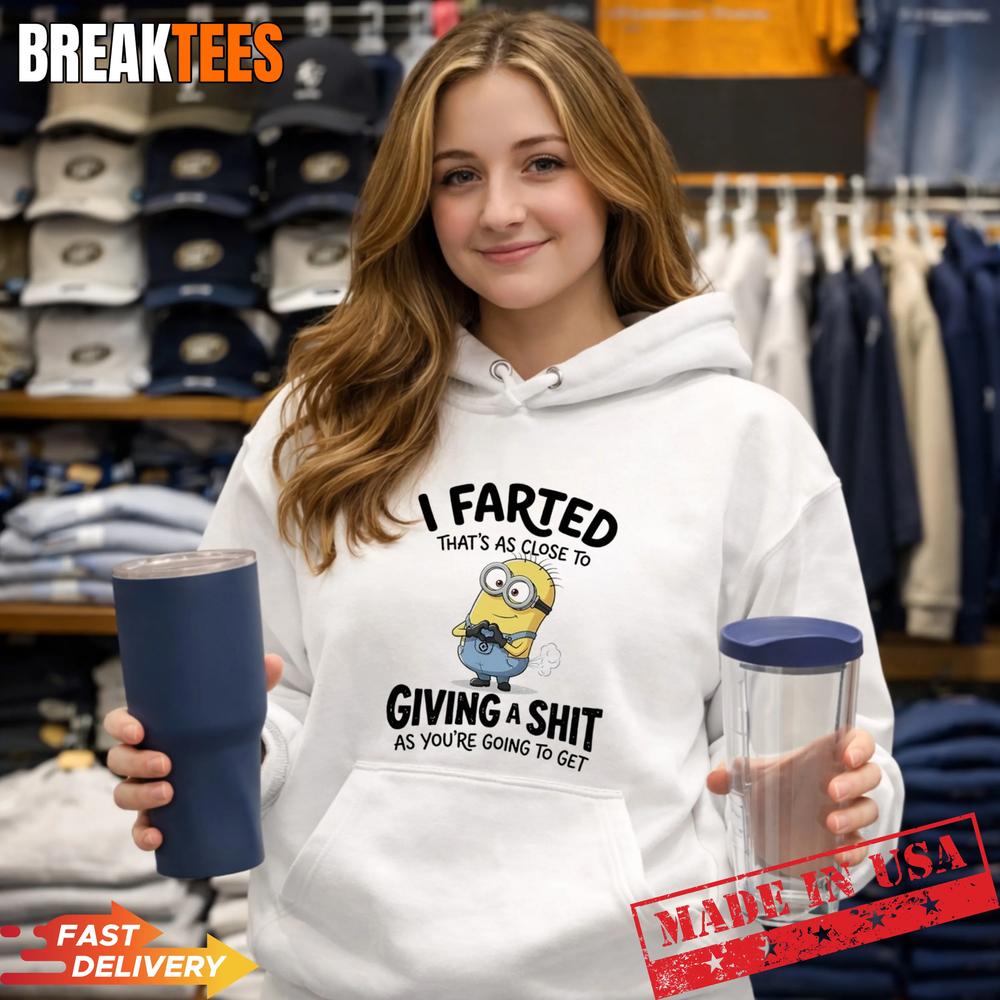 Minions I Farted Thats As Close To Giving A Shit As Youre Going To Get T-Shirt