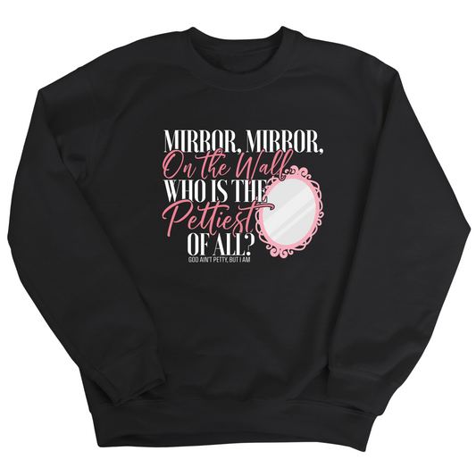 Mirror Mirror on the Wall, Who is the Pettiest of All Unisex Sweatshirt