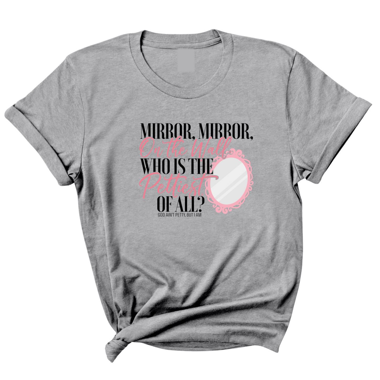 Mirror Mirror on the Wall Who is the Pettiest of All Unisex Tee