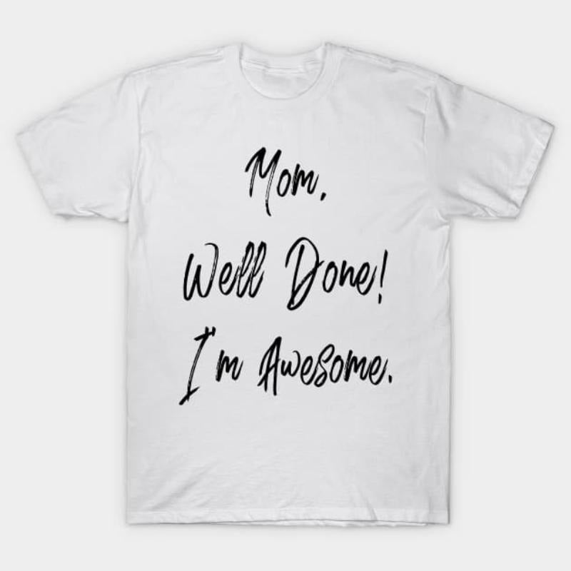 Mom, well done, I'm awesome T-Shirt Hoodie, Sweatshirt | UrbanDripWear.com