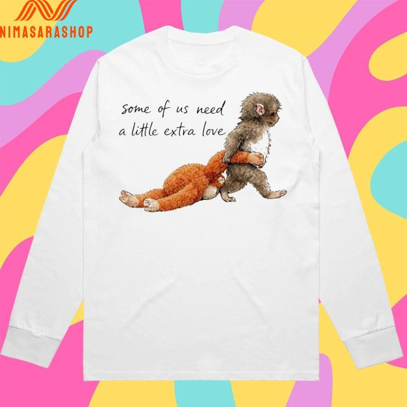 Monkey Punch Some Of Us Need A Little Extra Love Baby Monkey Holding Plush Toy Shirts