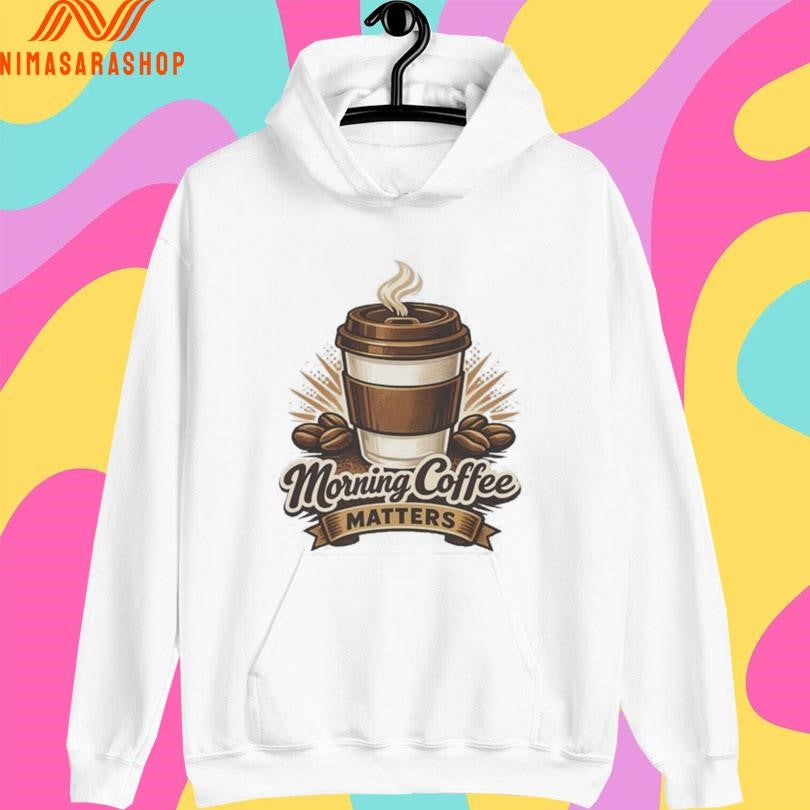 Morning Coffee Matters Shirts