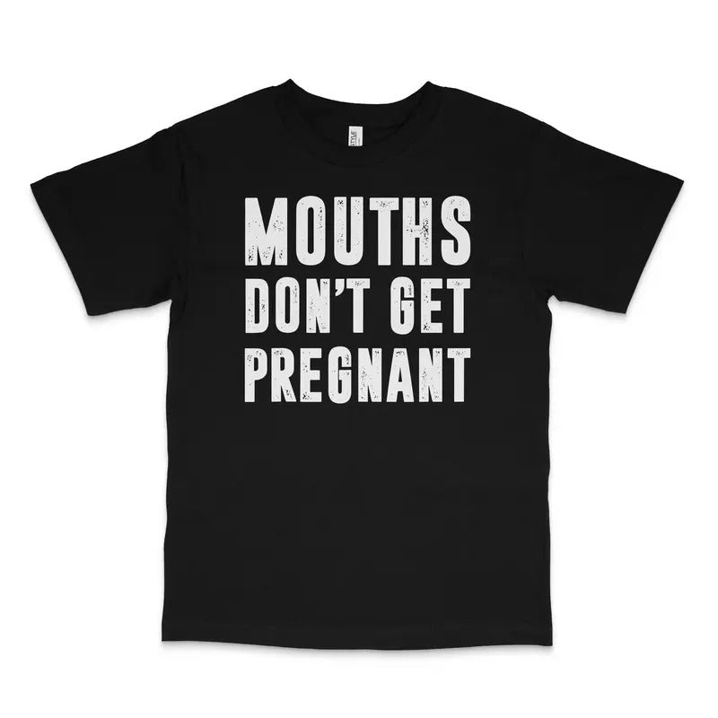 Mouths Don't Get Pregnant Custom Printed T-shirt Hoodie, Sweatshirt | UrbanDripWear.com