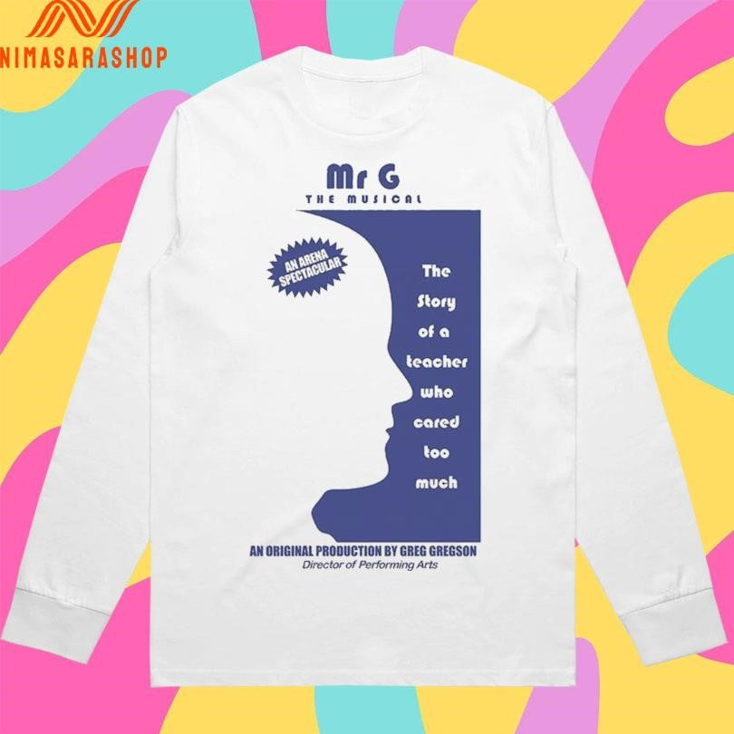 Mr G The Musical The Story Of A Teacher Who Cared Too Much An Original Production By Greg Gregson Director Of Performing Arts 2026 Shirts