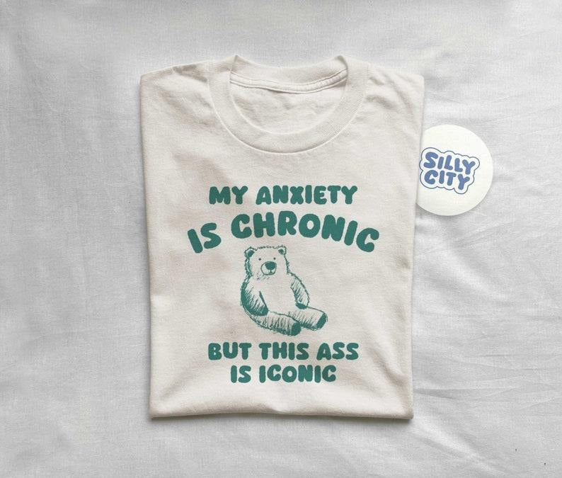 My Anxiety Is Chronic but this ass is iconic - Unisex T Shirt  sweater Hoodie, Sweatshirt | UrbanDripWear.com