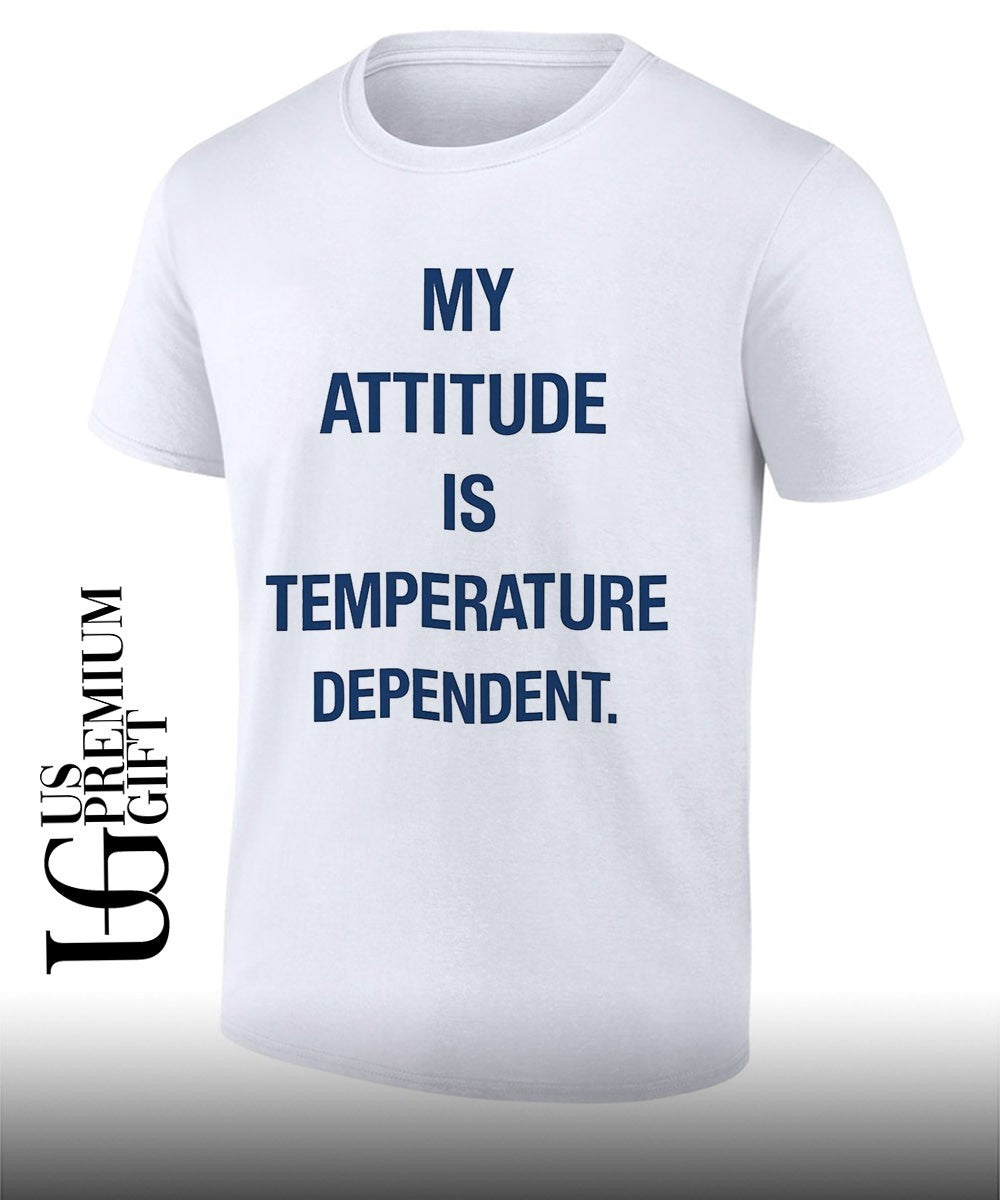 My Attitude Is Temperature Dependent shirt