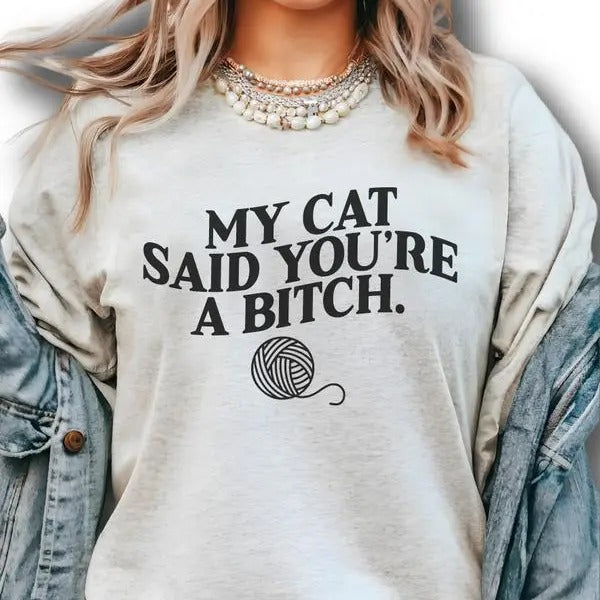 My Cat Said You're A Bitch Shirt - Sweatshirts - Hoodie, Cat Shirt, Valentine Shirt, For Women, FOr Men | UrbanDripWear.com
