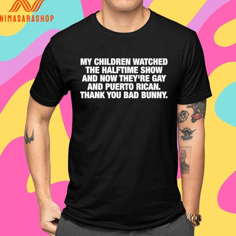 My Children Watched The Halftime Show And Now They’re Gay And Puerto Rican Thank You Bad Bunny Shirts