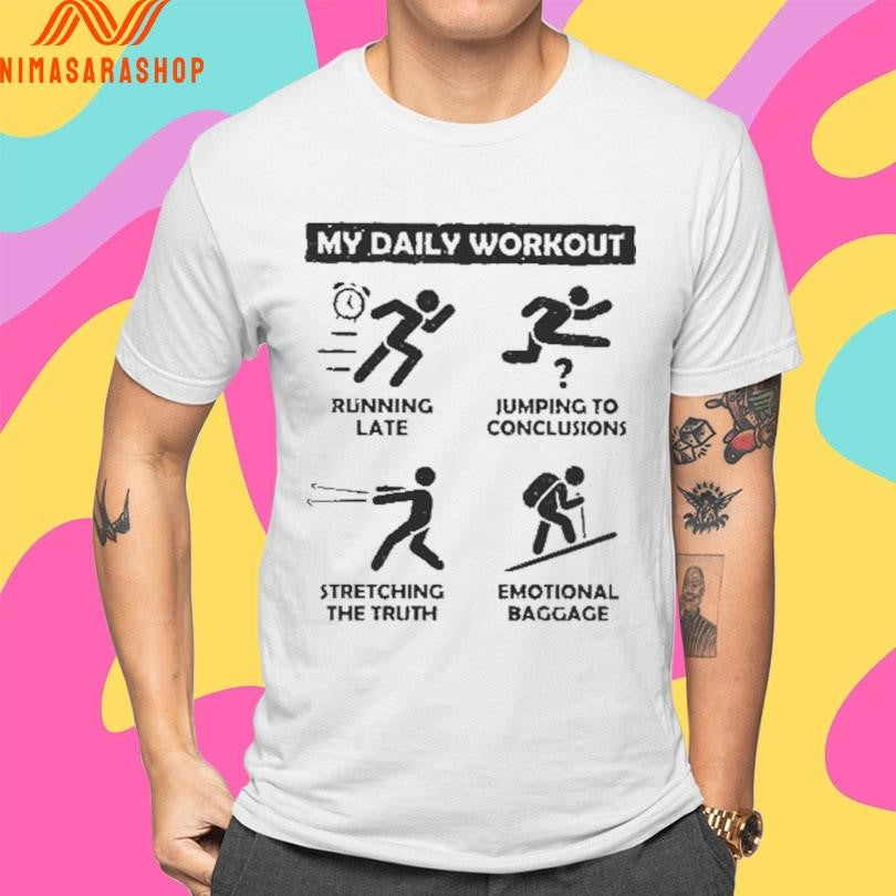 My Daily Workout Running Late Jumping To Conclusions Stretching The Truth Emotional Baggage Shirts