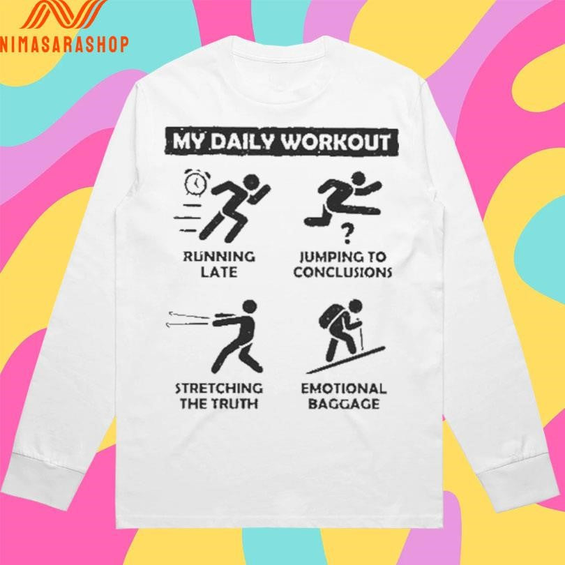 My Daily Workout Running Late Jumping To Conclusions Stretching The Truth Emotional Baggage Shirts