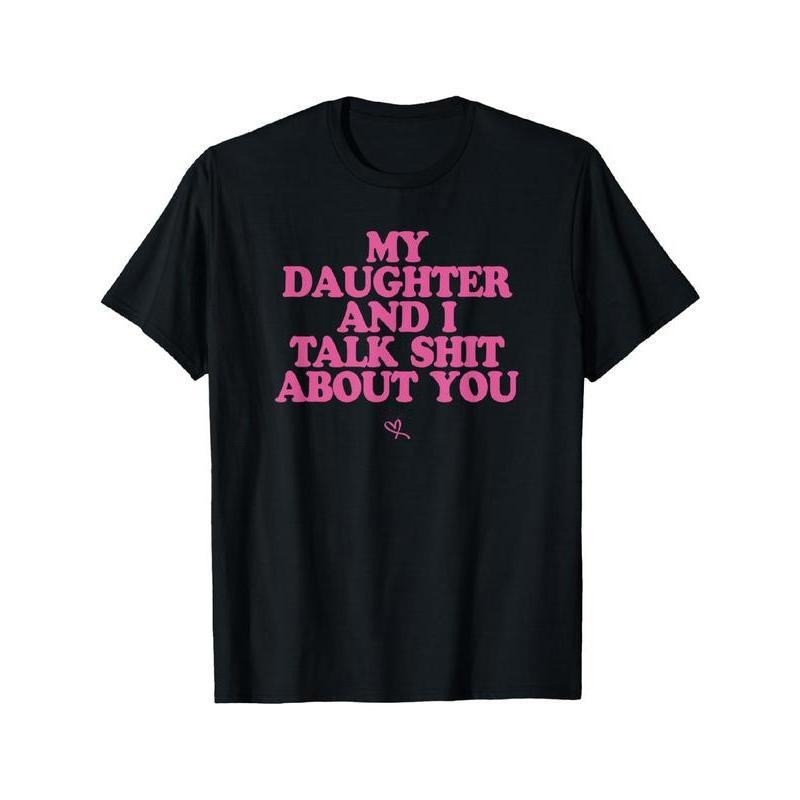 My Daughter and I Talk Shit About You - Funny Gift for Mom T-Shirt Summer Streetwear style 04 Hoodie, Sweatshirt