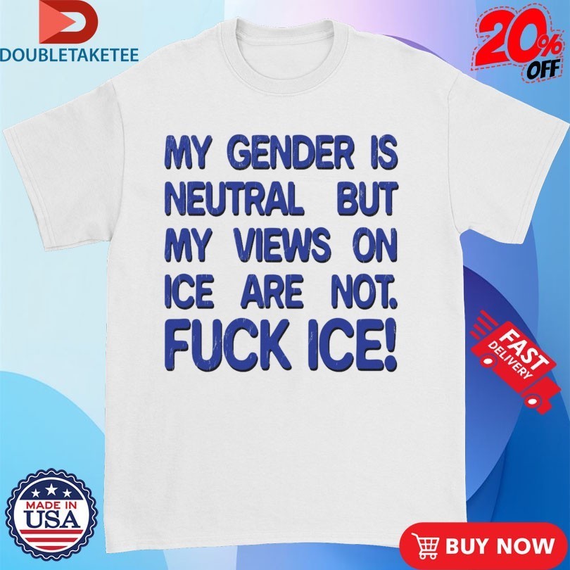 My Gender Is Neutral Views On Ice Are Not Fuck Ice Shirts