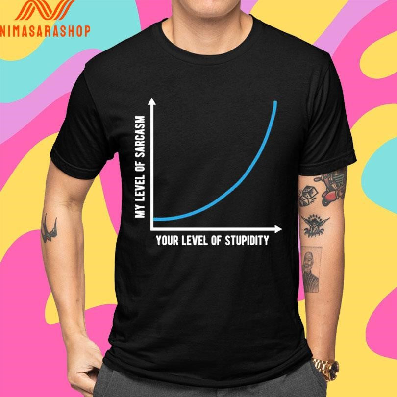 My Level Of Sarcasm Your Level Of Stupidity Shirts