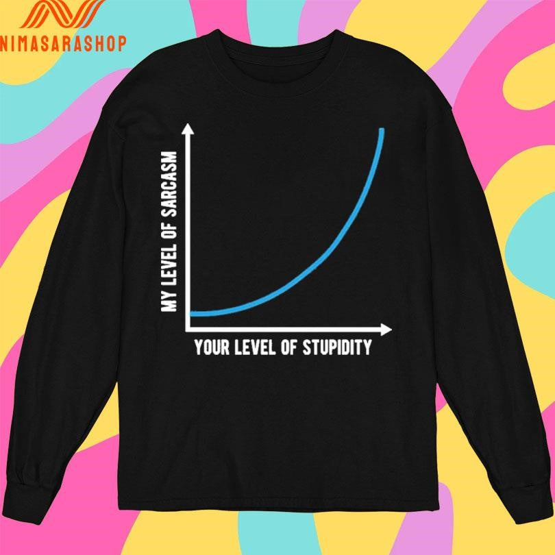 My Level Of Sarcasm Your Level Of Stupidity Shirts