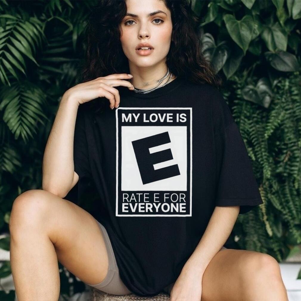 My Love Is Rated E For Everyone Video Game Rating Parody T Shirt