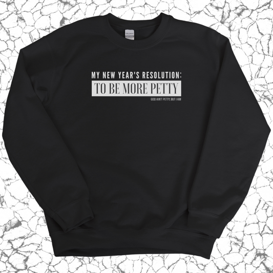 My New Year's Resolution: To Be More Petty Unisex Sweatshirt