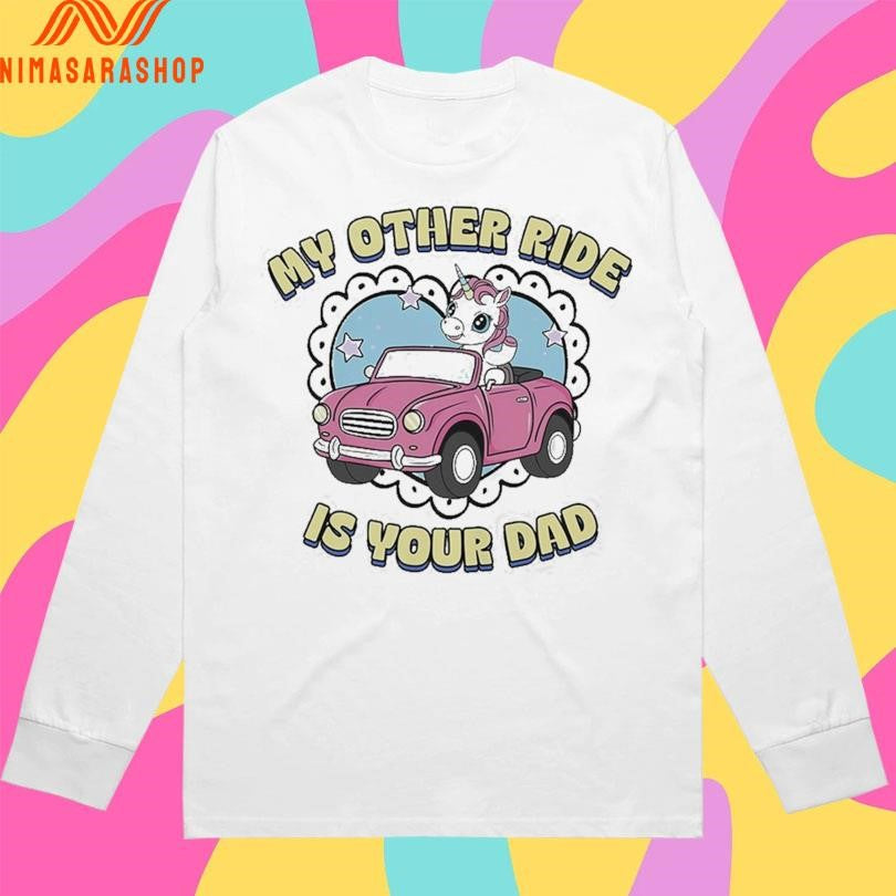 My Other Ride Is Your Dad Unicorn Shirts