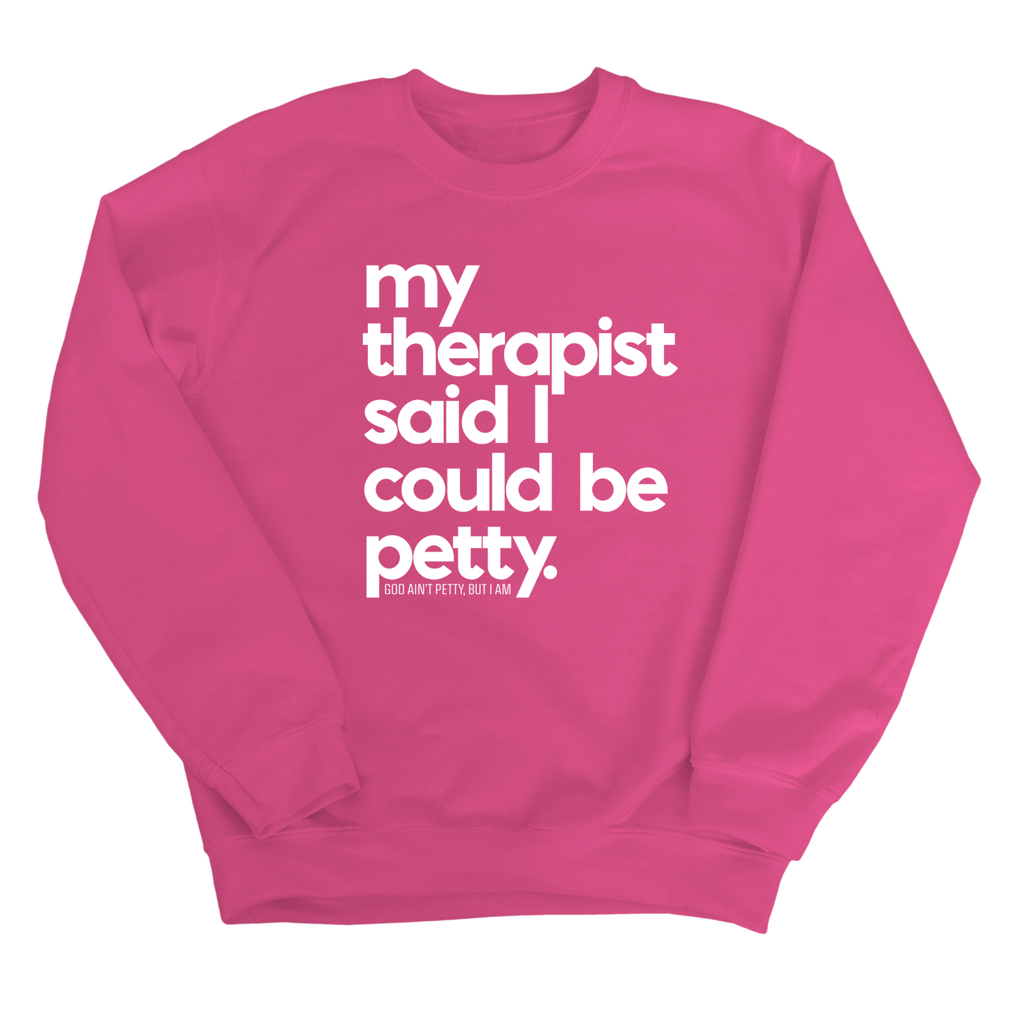 My Therapist said I could be Petty Unisex Sweatshirt