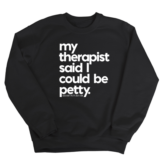 My Therapist said I could be Petty Unisex Sweatshirt