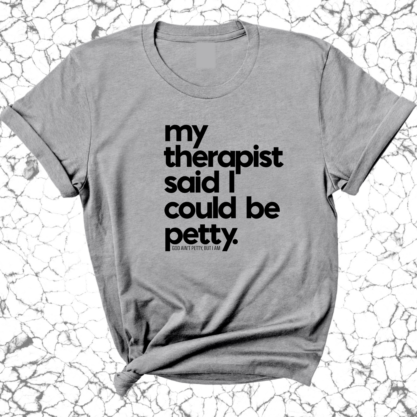 My Therapist said I could be Petty Unisex Tee