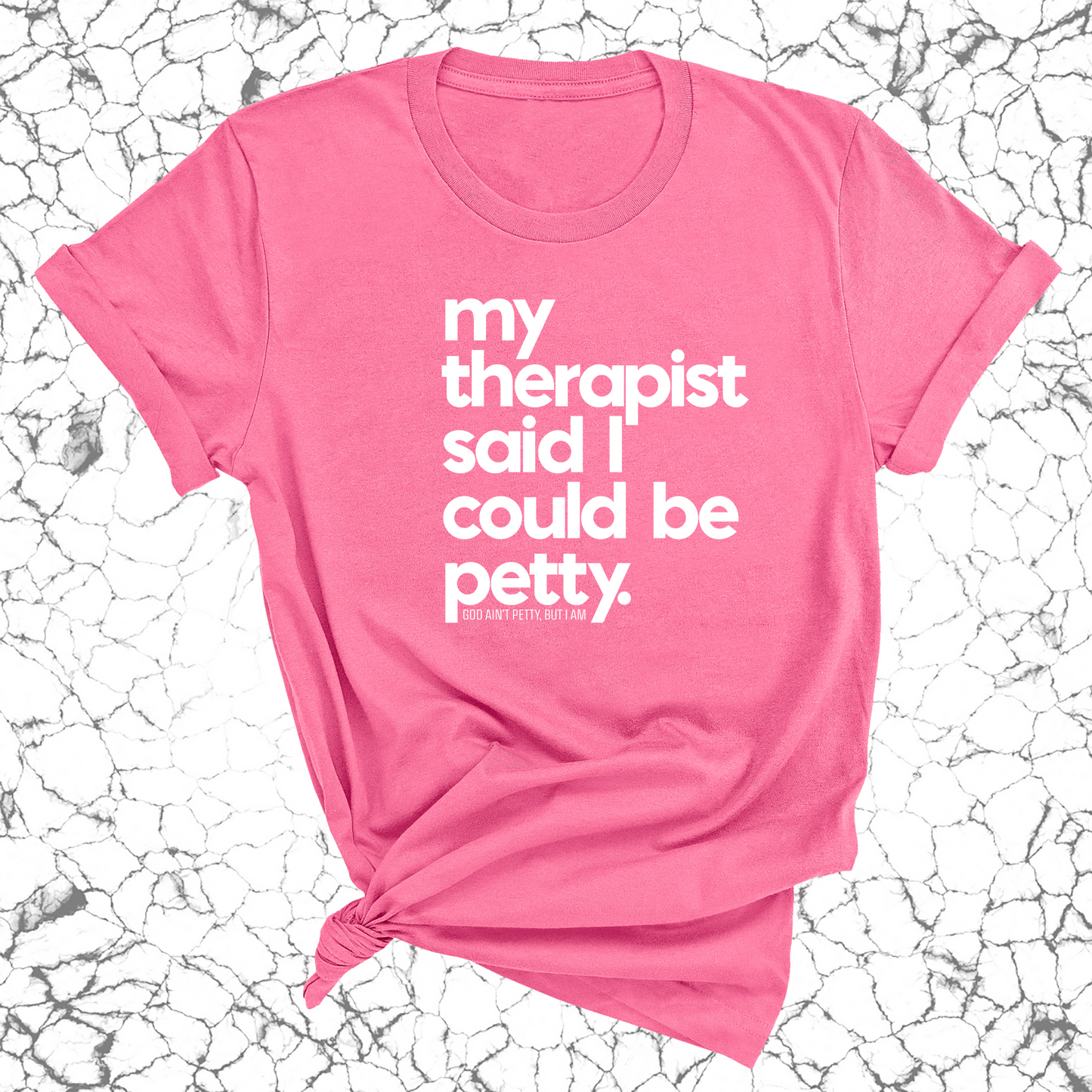 My Therapist said I could be Petty Unisex Tee