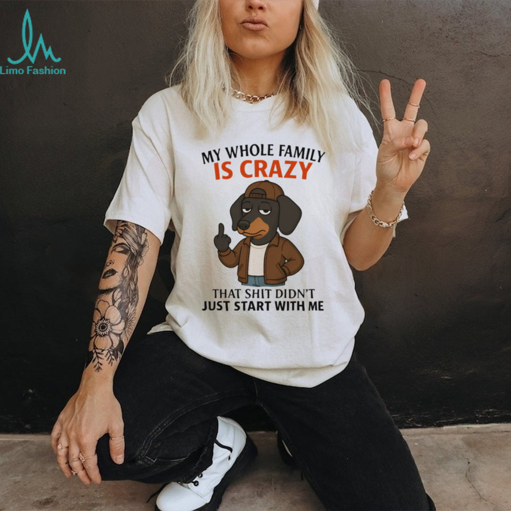 “My Whole Family Is Crazy” Dachshund Middle Finger Funny T Shirt