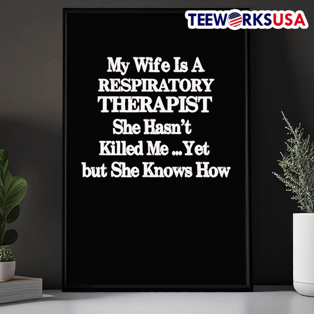 My Wife Is A Respiratory Therapist She Hasn’t Killed Me Yet But She Knows How Shirt