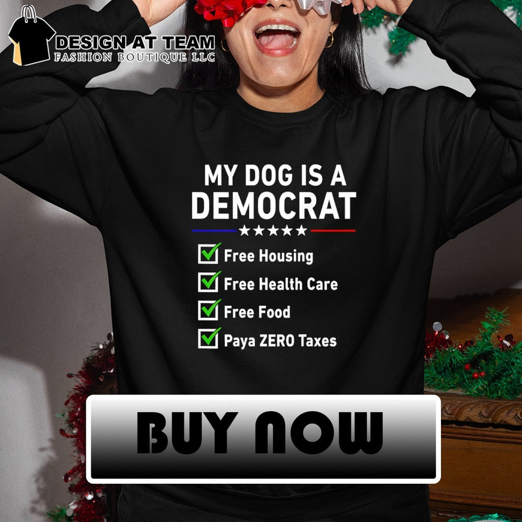 My dog is a democrat free housing free health care free food paya zero Taxes shirt