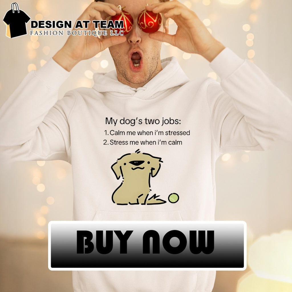 My dog two life jobs calm me when I’m stressed stress me when I’m calm shirt